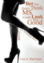 Bet You Didn't Think MS Could Look This Good: The Ramblings of a Medicated Mind