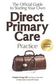 Title: The Official Guide to Starting Your Own Direct Primary Care Practice, Author: Debra Farrago M Ed