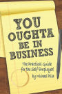 You Oughta Be In Business: The Practical Guide for the Self-Employed