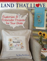 Title: Land That I Love: Customize & embroider projects for your state, Author: Amy Barickman