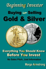 Title: Buying and Selling Gold: A Primer for the Beginning Investor, Author: Margo Armstrong