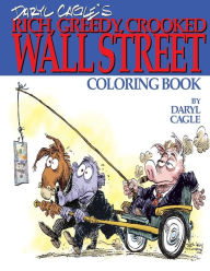 Title: Daryl Cagle's RICH, GREEDY, CROOKED WALL STREET Coloring Book!: COLOR THE GREEDY! The perfect adult coloring book for victims of Wall Street oligarchs and their pandering sycophants in Washington, by America's most widely syndicated editorial cartoonist,, Author: Daryl Cagle