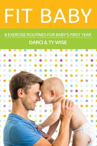 Title: Fit Baby: 8 Exercise Routines for Baby's First Year, Author: Ty Wise