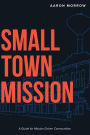 Small Town Mission: A Guide for Mission-Driven Communities