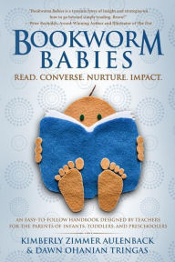 Title: Bookworm Babies: Read. Converse. Nurture. Impact. (An Easy-To-Follow Handbook Designed by Teachers for the Parents of Infants, Toddlers, and Preschoolers), Author: Dawn Ohanian Tringas