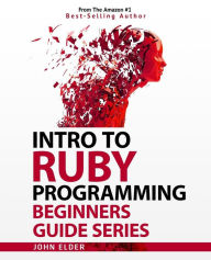 Title: Intro To Ruby Programming: Beginners Guide Series, Author: John Elder