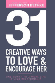 Title: 31 Creative Ways To Love & Encourage Her: One Month To a More Life Giving Relationship, Author: Alyssa Bethke