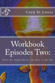 Title: Workbook Episodes Two: The Phe: Gather the Sisters When the Temple Burns..., Author: Cara St Louis