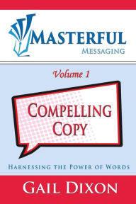 Title: Masterful Messaging: Compelling Copy: Harnessing the Power of Words, Author: Gail Dixon