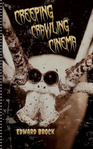 Title: Creeping Crawling Cinema, Author: Edward Brock