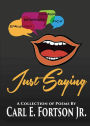 Just Saying: A collection of poems