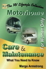 Title: For Women Only: Motorhome Care & Maintenance: What You Need to Know, Author: Margo Armstrong