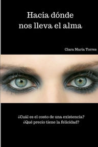 Title: Hacia dï¿½nde nos lleva el alma, Author: Clara Maria Torres Cruz