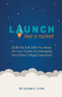 Launch Like A Rocket: Build the Soft Skills You Need for Your Career by Leveraging Your Entire College Experience