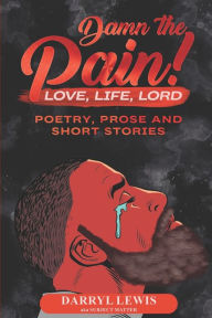 Title: Damn The Pain!: Love, Life, and Lord, Author: Darryl Lewis
