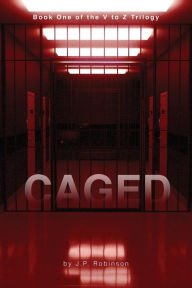 Title: Caged: Book One of the V to Z Trilogy, Author: J P Robinson