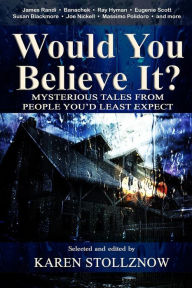 Title: Would You Believe It?: Mysterious Tales From People You'd Least Expect, Author: Karen Stollznow