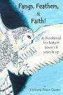 Fangs, Feathers, & Faith!: A Devotional for Nature Lover's 8 and up