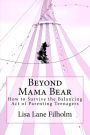 Beyond Mama Bear: How to Survive the Balancing Act of Parenting Teenagers