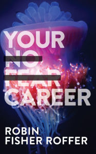 Title: Your No Fear Career, Author: Robin Fisher Roffer