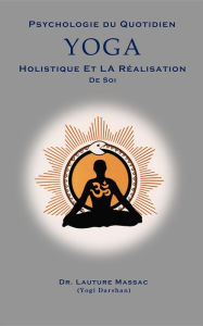 Title: Psychologie du Quotidien Yoga Holistique et la Realization de Soi, Author: Lauture Massac