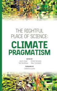 Title: The Rightful Place of Science: Climate Pragmatism, Author: Ted Nordhaus