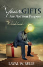Your Gifts Are Not Your Purpose: Workbook