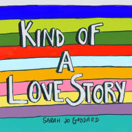 Title: Kind of a Love Story: A Book for Anyone Whose Heart Has Been Demolished by Love, Author: Sarah Jo Goddard