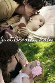 Title: Just Breathe, Baby.: A mother's tale treating her toddler's terminal illness with cannabis., Author: Meagan Holt