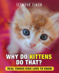 Title: Why Do Kittens Do That?: Real Things Kids Love to Know, Author: Seymour Simon