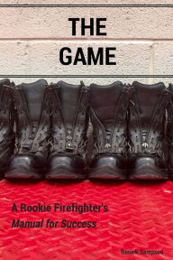 Title: The Game: A Rookie Firefighter's Manual For Success, Author: Renick Sampson