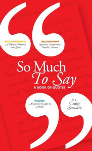 Title: So Much To Say, a Book of Quotes, Author: Craig Stewart