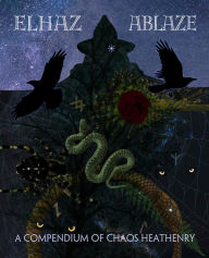 Title: Elhaz Ablaze: A Compendium of Chaos Heathenry, Author: Elhaz Ablaze
