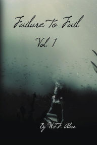 Title: Failure to Fail: Vol. 1, Author: W.T.F. Alice