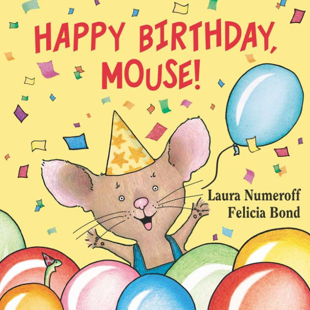 Happy Birthday, Mouse! by Laura Numeroff, Felicia Bond, Board Book