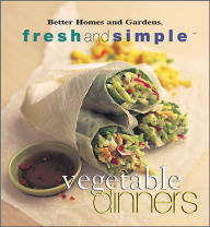 Vegetable Dinners: Better Homes and Gardens Fresh and Simple