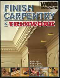 Finish Carpentry and Trimwork (WOOD Magazine)