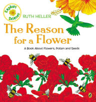 Title: The Reason for a Flower: A Book About Flowers, Pollen, and Seeds, Author: Ruth Heller