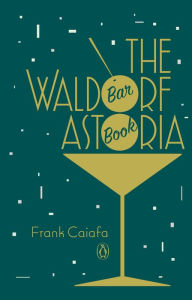 Title: The Waldorf Astoria Bar Book, Author: Frank Caiafa