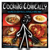 Title: Cooking Comically: Recipes So Easy You'll Actually Make Them, Author: Tyler Capps