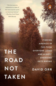 Title: The Road Not Taken: Finding America in the Poem Everyone Loves and Almost Everyone Gets Wrong, Author: David Orr