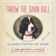 Title: Throw the Damn Ball: Classic Poetry by Dogs, Author: R. D. Rosen