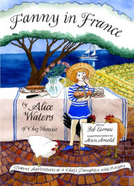 Title: Fanny in France: Travel Adventures of a Chef's Daughter, with Recipes, Author: Alice Waters