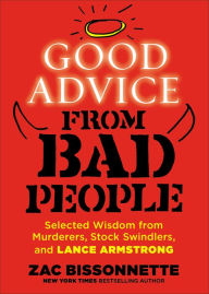 Good Advice from Bad People: Selected Wisdom from Murderers, Stock Swindlers, and Lance Armstrong