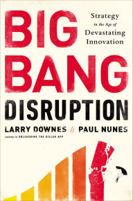 Title: Big Bang Disruption: Strategy in the Age of Devastating Innovation, Author: Larry Downes