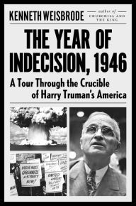 Title: The Year of Indecision, 1946: A Tour Through the Crucible of Harry Truman's America, Author: Kenneth Weisbrode