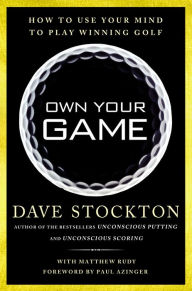 Title: Own Your Game: How to Use Your Mind to Play Winning Golf, Author: Dave Stockton