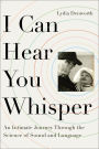 I Can Hear You Whisper: An Intimate Journey through the Science of Sound and Language