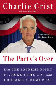 Title: The Party's Over: How the Extreme Right Hijacked the GOP and I Became a Democrat, Author: Charlie Crist