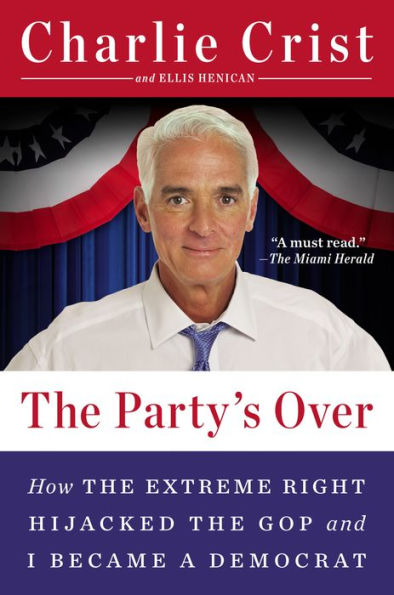 The Party's Over: How the Extreme Right Hijacked the GOP and I Became a Democrat